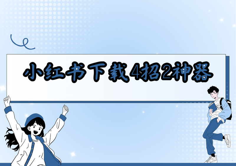 小红书限制下载怎么保存视频？2026实测这4招+2款神器直接搞定