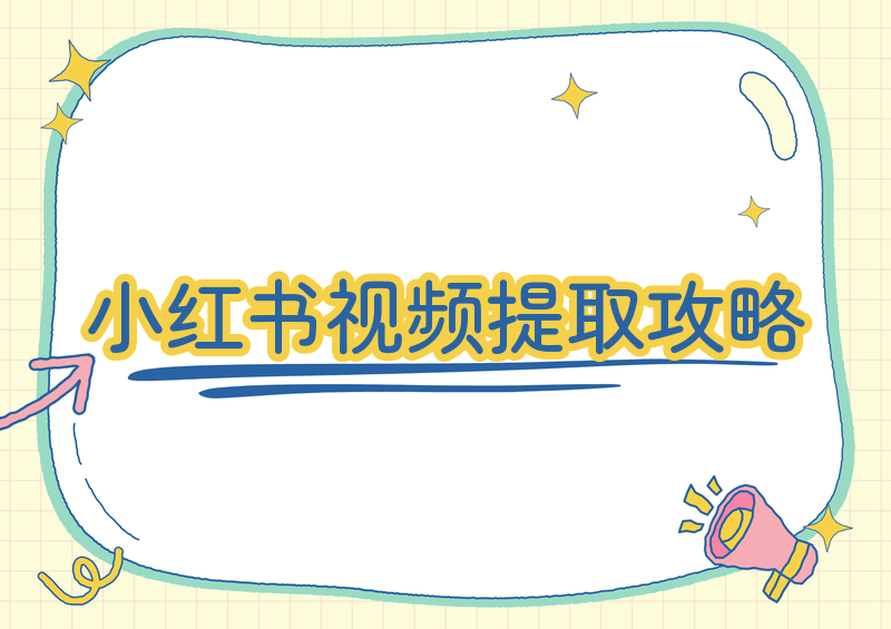 小红书视频怎么解析提取保存?2026实用方法与合规指南