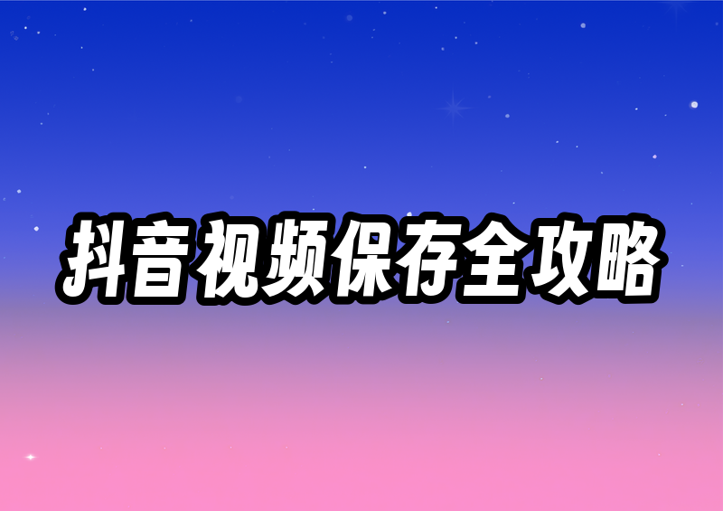 2026年抖音视频怎样保存到相册?视频保存失败原因与解决方法全攻略