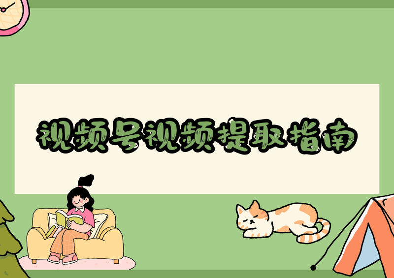 怎么提取别人视频号里的视频?2026微信视频号下载方法+合规指南