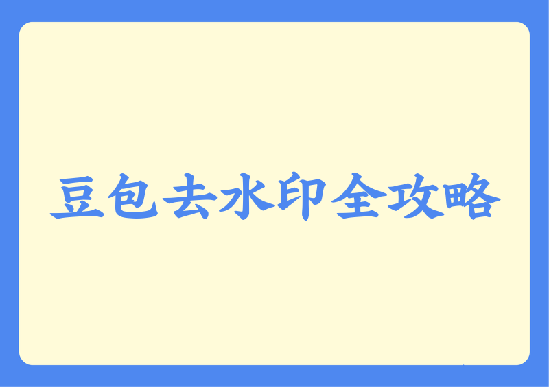 豆包APP怎样去水印?2026豆包图片视频去水印教程与方法