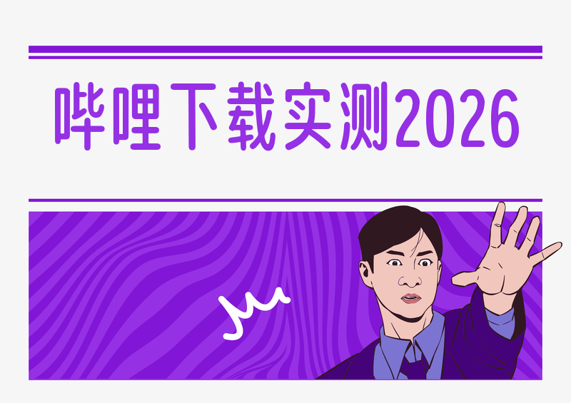 B站视频怎么下载?2026年哔哩哔哩和工具下载方法实测