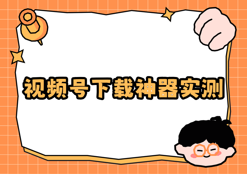 # 2026实测:视频号视频下载方法全攻略,亲测4款神器谁最快