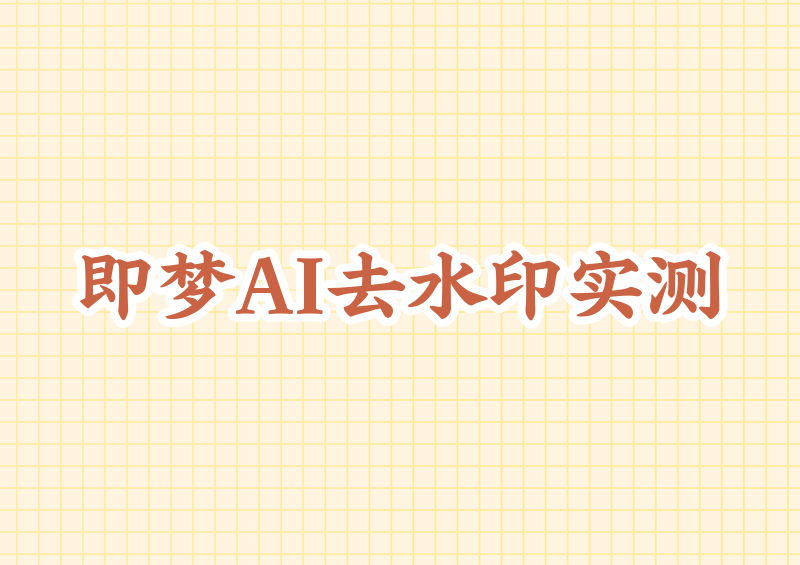 即梦AI视频怎么去除水印?2026实测去水印方法和工具对比