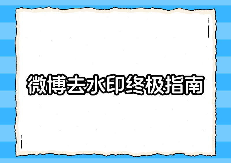 微博图片怎样无水印保存？2026实用去水印方法和保存技巧详解