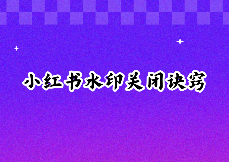 小红书怎么关闭下载水印?2026 无水印保存方法全解
