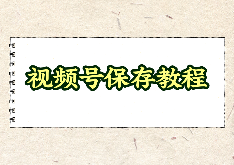 视频号视频怎么保存到相册?2026最新保存方法与去水印方案实测