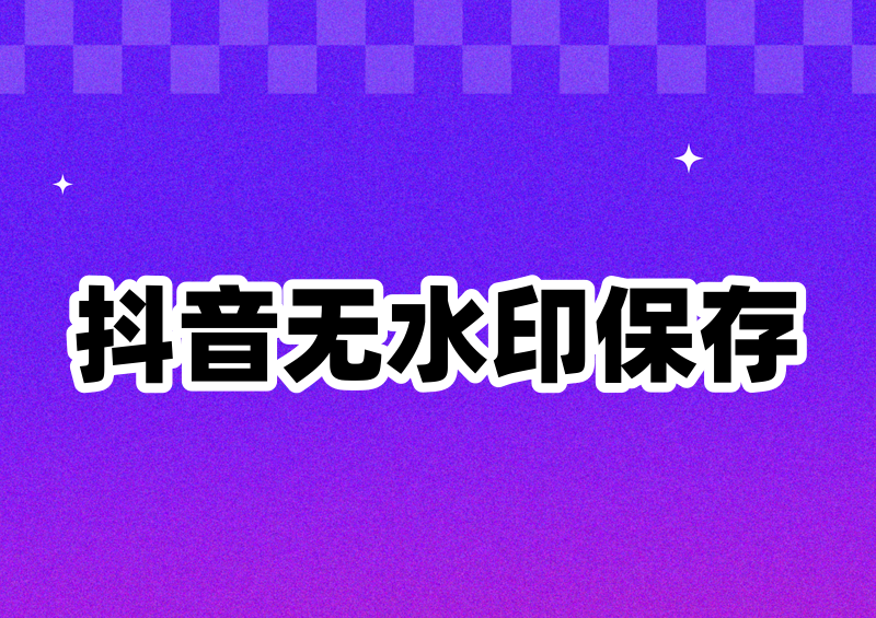 抖音无水印保存视频到相册全攻略:2026最新官方与小程序实测