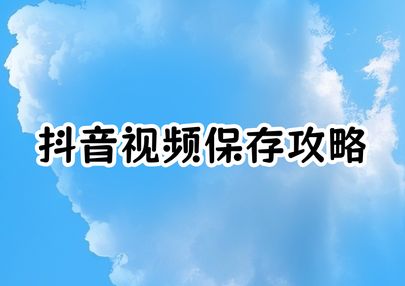 抖音不能保存的视频怎么保存？无法保存原因及2026实用方案