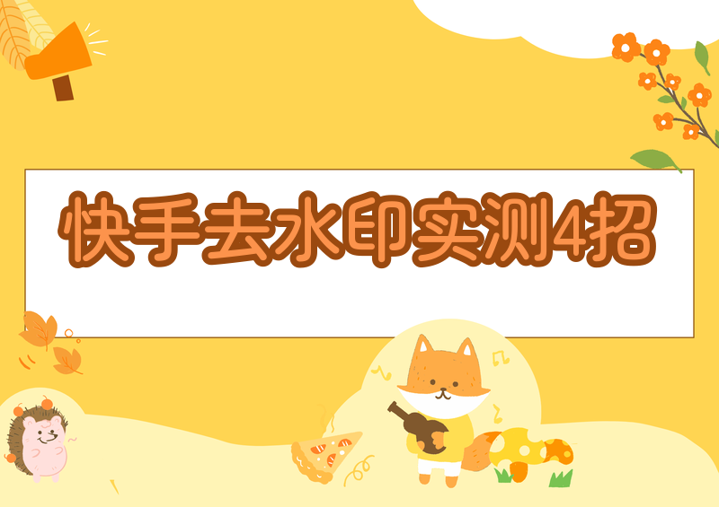 怎么去掉快手号水印?2026实测这4招最干净