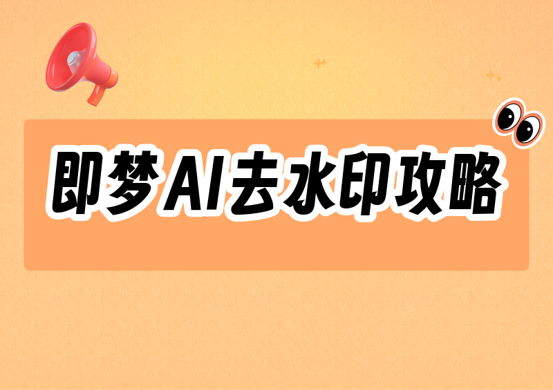 即梦AI视频怎么去除水印?2026 无水印导出与去水印方法全攻略