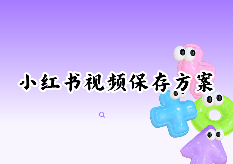 小红书限制下载怎么保存视频|2026实测三大方案与两款神器横评