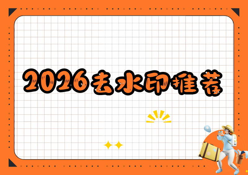 2026免费在线去水印软件怎么选?推荐4款,功能特点一对一详解