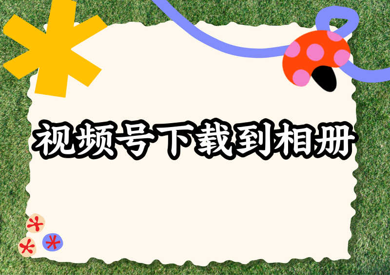 如何下载视频号的视频到手机相册(不用第三方工具也能操作的完整指南) 如何下载视频号的视频到手机相册(不用第三方工具也能操作的完整指南)