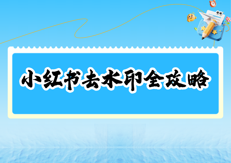 小红书视频怎么去水印?小红书官方怎样去掉水印?2026 免费工具方法全解
