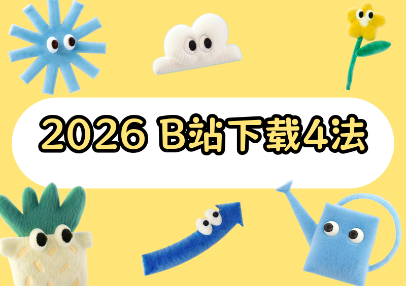 2026实测!B站(Bilibili)视频怎么下载?个人收藏这4种方法就够了